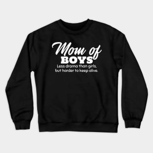 Mom of Boys. Less Drama Than Girls, But Harder to Keep Alive. Crewneck Sweatshirt